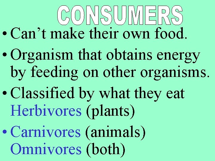  • Can’t make their own food. • Organism that obtains energy by feeding
