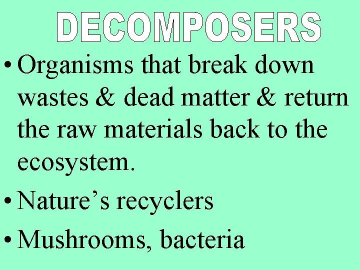  • Organisms that break down wastes & dead matter & return the raw