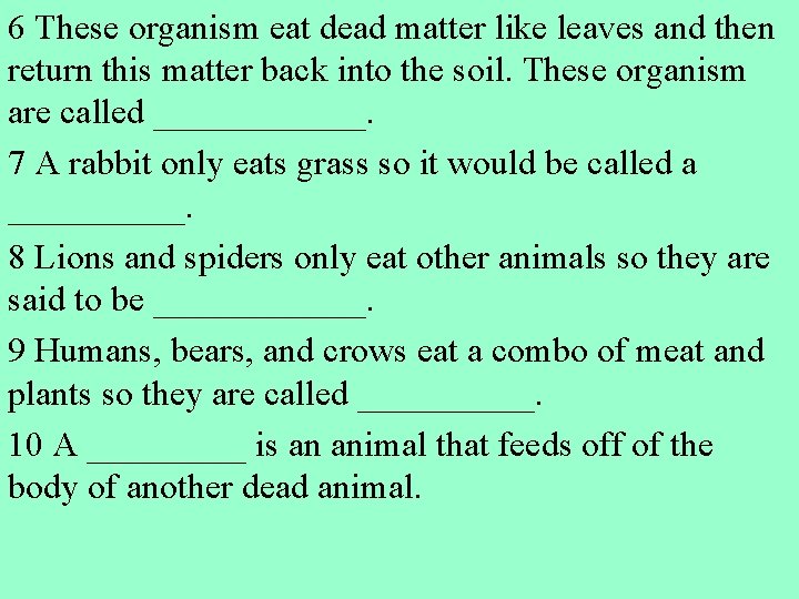 6 These organism eat dead matter like leaves and then return this matter back