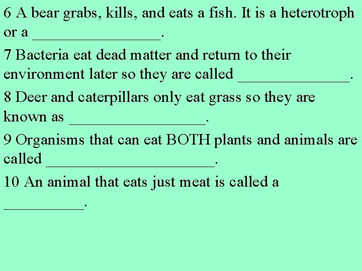 6 A bear grabs, kills, and eats a fish. It is a heterotroph or