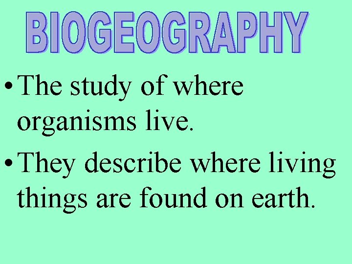  • The study of where organisms live. • They describe where living things