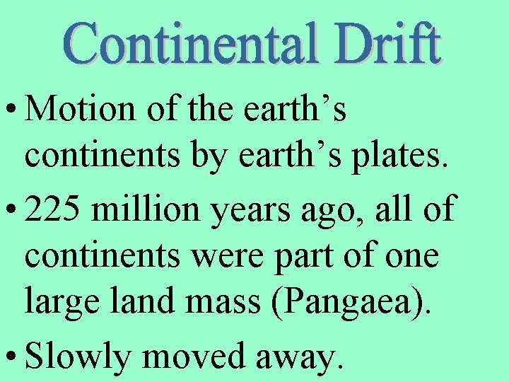  • Motion of the earth’s continents by earth’s plates. • 225 million years