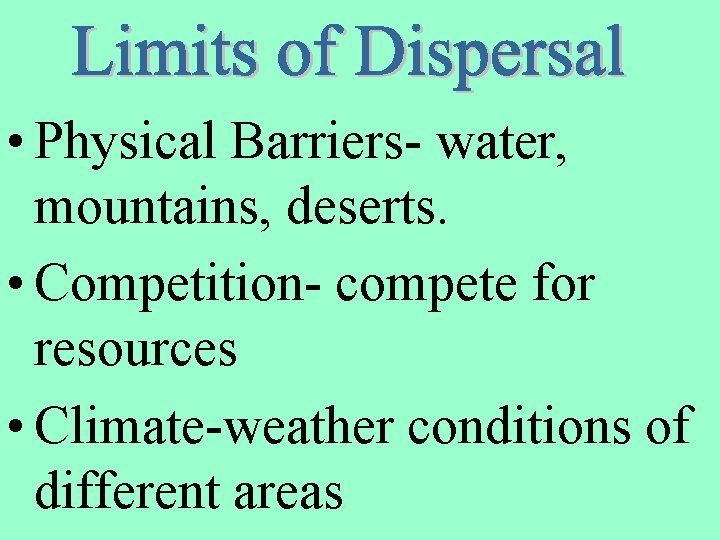  • Physical Barriers- water, mountains, deserts. • Competition- compete for resources • Climate-weather
