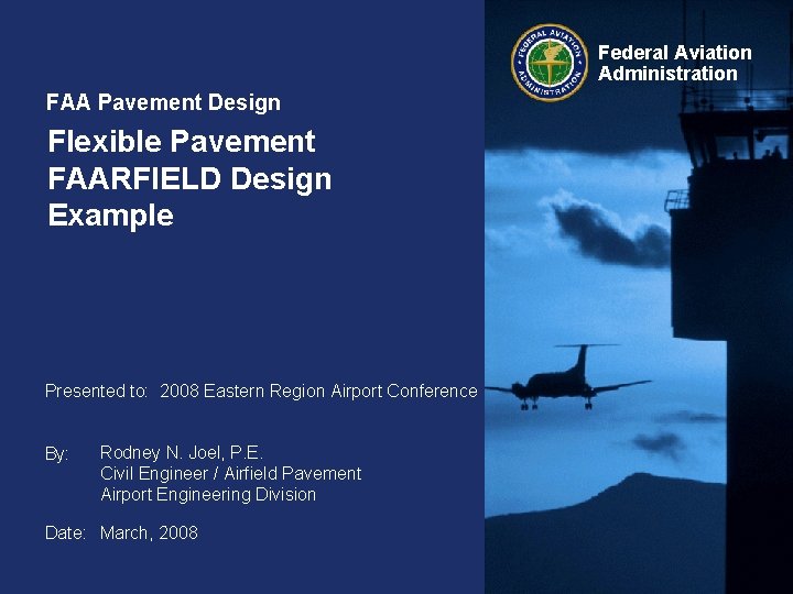 Federal Aviation Administration FAA Pavement Design Flexible Pavement FAARFIELD Design Example Presented to: 2008