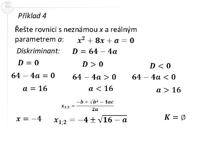 Příklad 4 Řešte rovnici s neznámou x a reálným parametrem a: Diskriminant: 