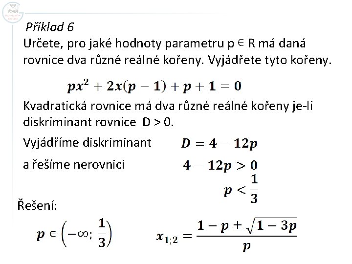 Příklad 6 Určete, pro jaké hodnoty parametru p ∊ R má daná rovnice dva
