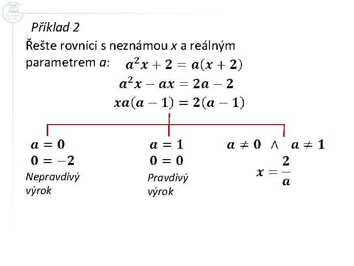 Příklad 2 Řešte rovnici s neznámou x a reálným parametrem a: Nepravdivý výrok Pravdivý