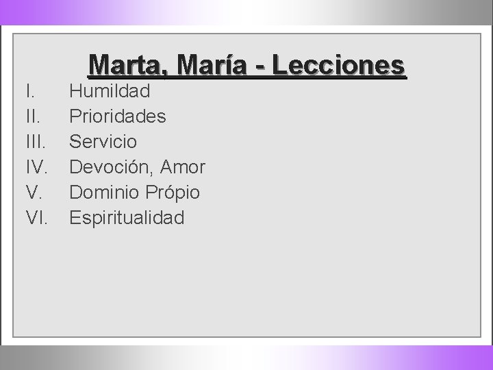 I. III. IV. V. VI. Marta, María - Lecciones Humildad Prioridades Servicio Devoción, Amor