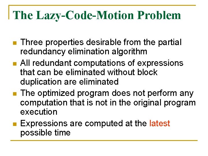 The Lazy-Code-Motion Problem n n Three properties desirable from the partial redundancy elimination algorithm