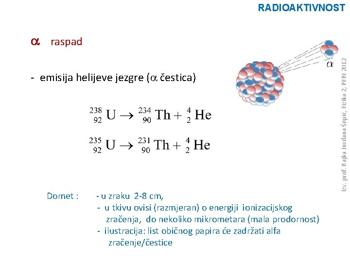 RADIOAKTIVNOST - emisija helijeve jezgre (a čestica) Domet : - u zraku 2 -8