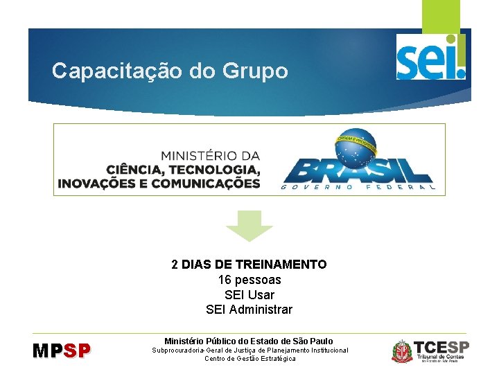 Capacitação do Grupo 2 DIAS DE TREINAMENTO 16 pessoas SEI Usar SEI Administrar MPSP