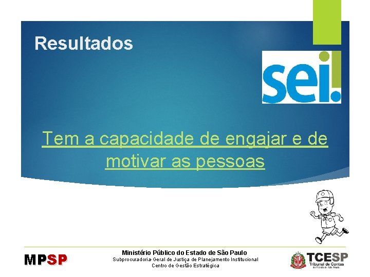 Resultados Tem a capacidade de engajar e de motivar as pessoas MPSP Ministério Público