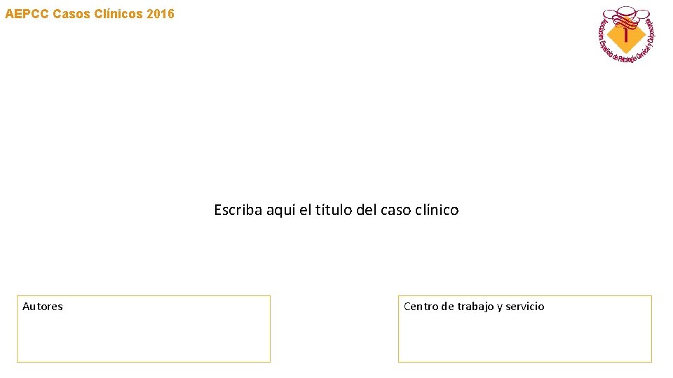 AEPCC Casos Clínicos 2016 Escriba aquí el título del caso clínico Autores Centro de