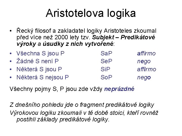 Aristotelova logika • Řecký filosof a zakladatel logiky Aristoteles zkoumal před více než 2000 Aristotelova logika • Řecký filosof a zakladatel logiky Aristoteles zkoumal před více než 2000