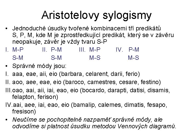 Aristotelovy sylogismy • Jednoduché úsudky tvořené kombinacemi tří predikátů S, P, M, kde M Aristotelovy sylogismy • Jednoduché úsudky tvořené kombinacemi tří predikátů S, P, M, kde M
