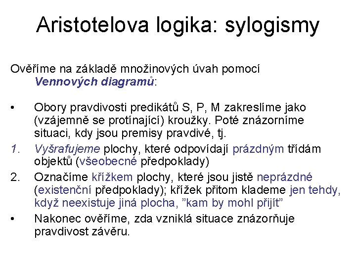 Aristotelova logika: sylogismy Ověříme na základě množinových úvah pomocí Vennových diagramů: • 1. 2. Aristotelova logika: sylogismy Ověříme na základě množinových úvah pomocí Vennových diagramů: • 1. 2.