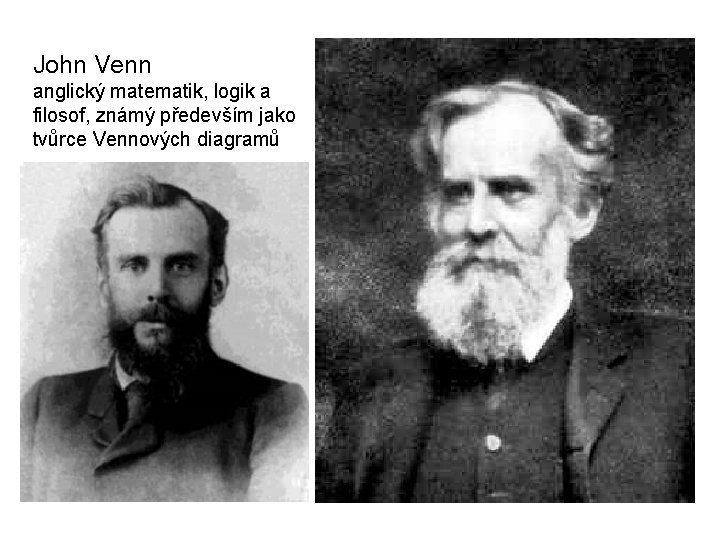 John Venn anglický matematik, logik a filosof, známý především jako tvůrce Vennových diagramů John Venn anglický matematik, logik a filosof, známý především jako tvůrce Vennových diagramů