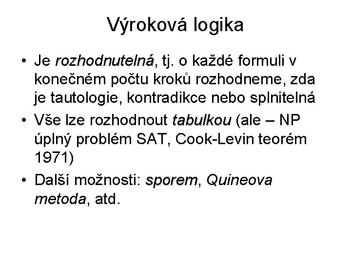 Výroková logika • Je rozhodnutelná, rozhodnutelná tj. o každé formuli v konečném počtu kroků Výroková logika • Je rozhodnutelná, rozhodnutelná tj. o každé formuli v konečném počtu kroků