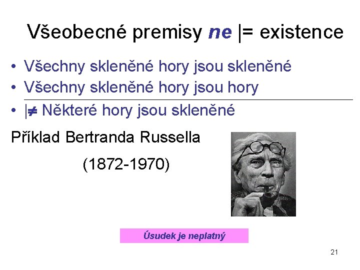 Všeobecné premisy ne |= existence • Všechny skleněné hory jsou skleněné • Všechny skleněné Všeobecné premisy ne |= existence • Všechny skleněné hory jsou skleněné • Všechny skleněné