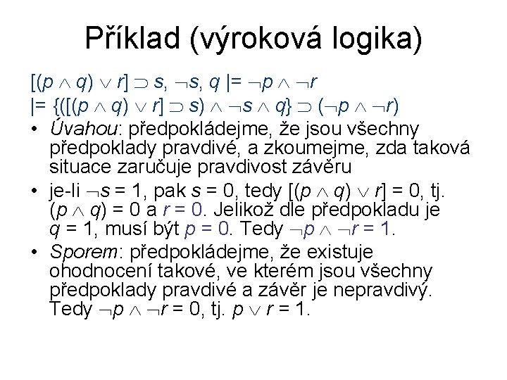 Příklad (výroková logika) [(p q) r] s, q |= p r |= {([(p q)