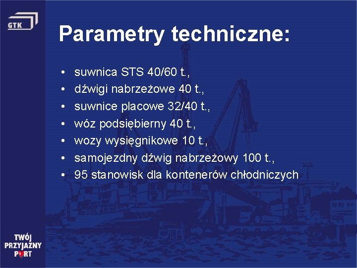 Parametry techniczne: • • suwnica STS 40/60 t. , dźwigi nabrzeżowe 40 t. ,