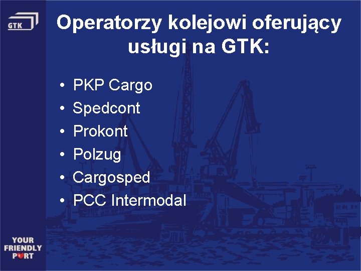 Operatorzy kolejowi oferujący usługi na GTK: • • • PKP Cargo Spedcont Prokont Polzug