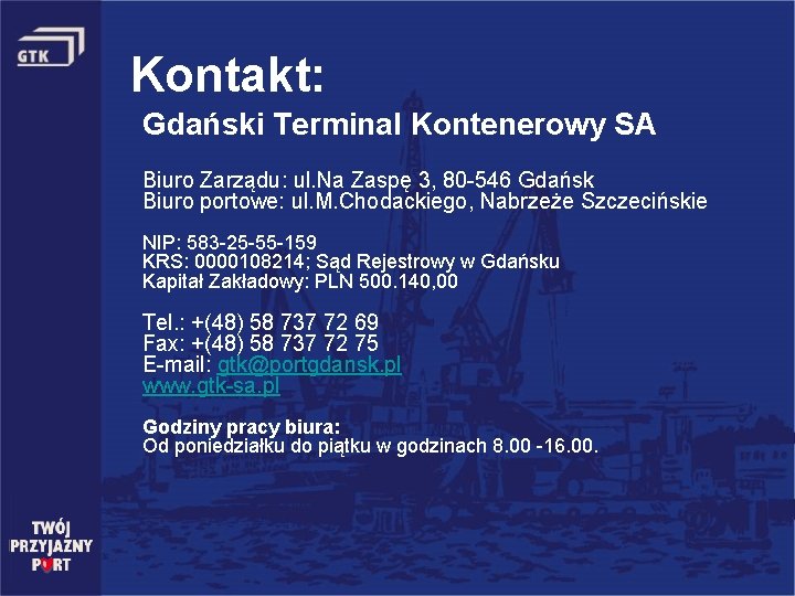 Kontakt: Gdański Terminal Kontenerowy SA Biuro Zarządu: ul. Na Zaspę 3, 80 -546 Gdańsk