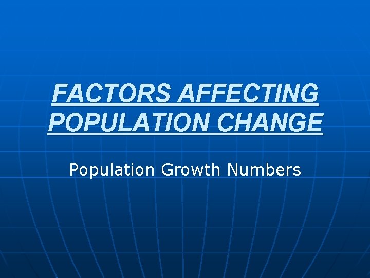 FACTORS AFFECTING POPULATION CHANGE Population Growth Numbers 