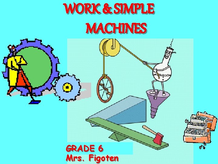 WORK & SIMPLE MACHINES GRADE 66 Mrs. Figoten 