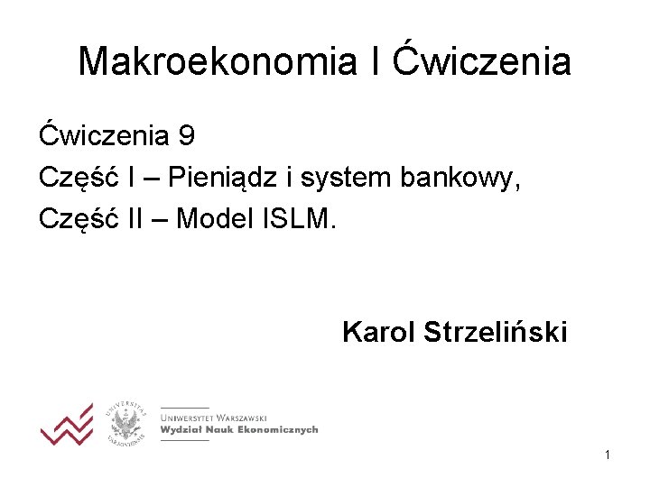 Makroekonomia I Ćwiczenia 9 Część I – Pieniądz i system bankowy, Część II –