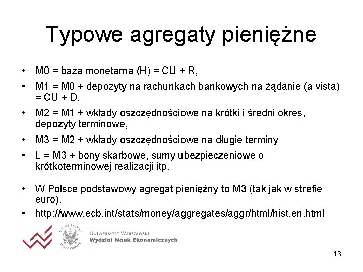 Typowe agregaty pieniężne • M 0 = baza monetarna (H) = CU + R,