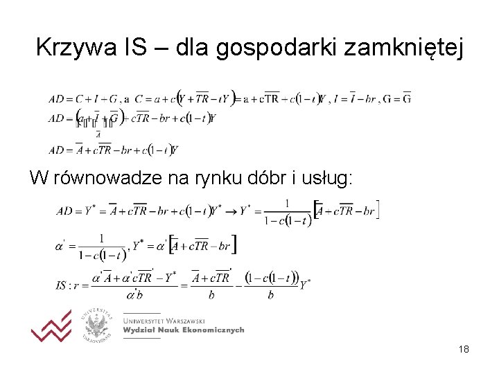 Krzywa IS – dla gospodarki zamkniętej W równowadze na rynku dóbr i usług: 18