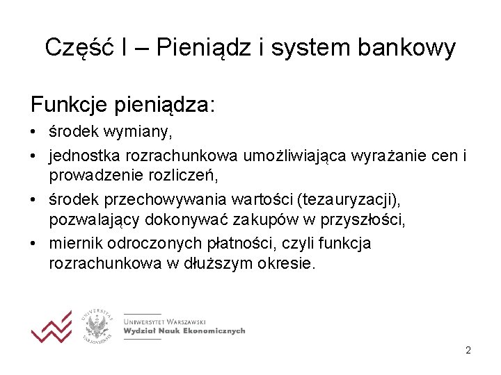 Część I – Pieniądz i system bankowy Funkcje pieniądza: • środek wymiany, • jednostka