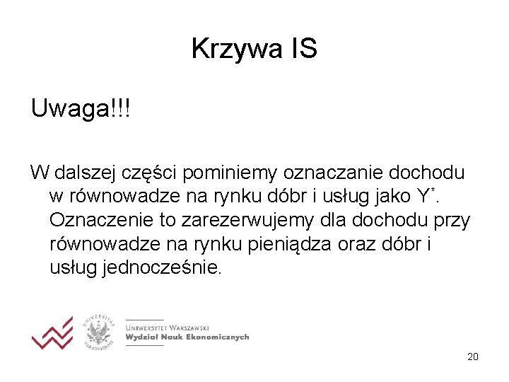 Krzywa IS Uwaga!!! W dalszej części pominiemy oznaczanie dochodu w równowadze na rynku dóbr