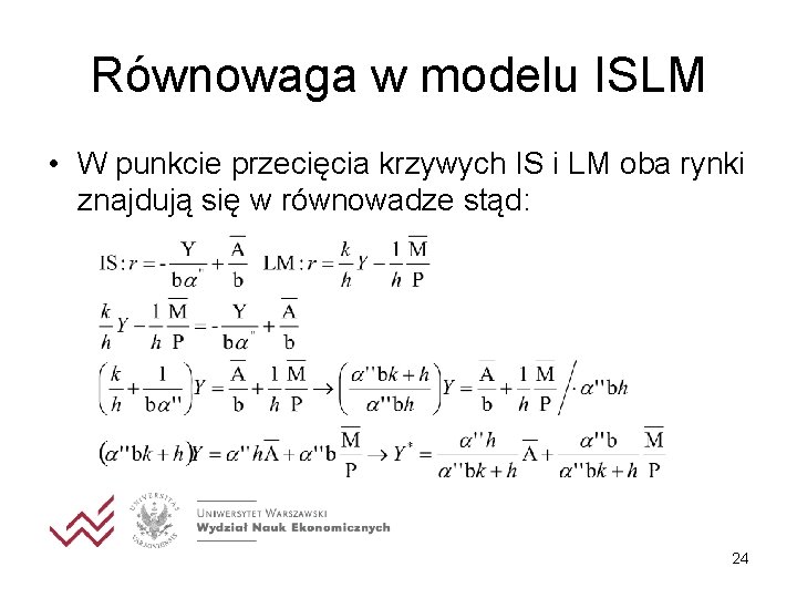 Równowaga w modelu ISLM • W punkcie przecięcia krzywych IS i LM oba rynki