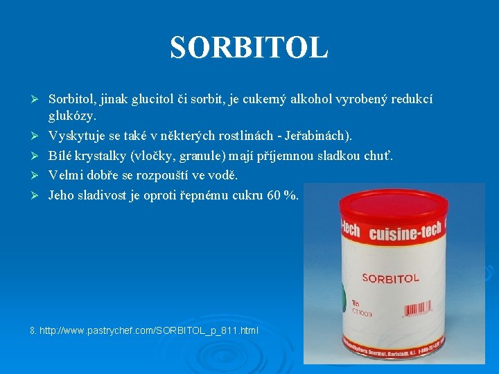 SORBITOL Ø Ø Ø Sorbitol, jinak glucitol či sorbit, je cukerný alkohol vyrobený redukcí
