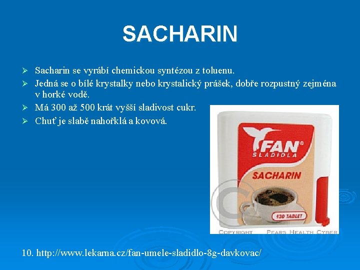SACHARIN Ø Ø Sacharin se vyrábí chemickou syntézou z toluenu. Jedná se o bílé