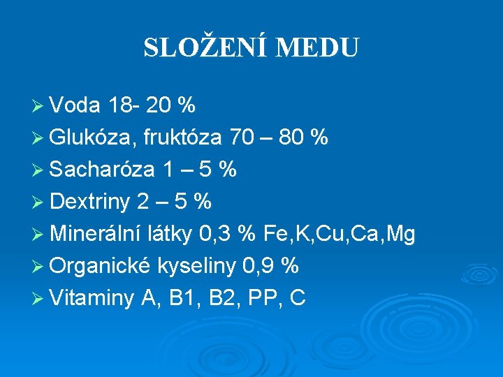 SLOŽENÍ MEDU Ø Voda 18 - 20 % Ø Glukóza, fruktóza 70 – 80