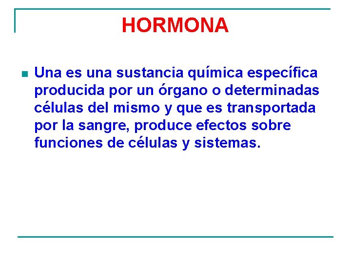 HORMONA n Una es una sustancia química específica producida por un órgano o determinadas HORMONA n Una es una sustancia química específica producida por un órgano o determinadas