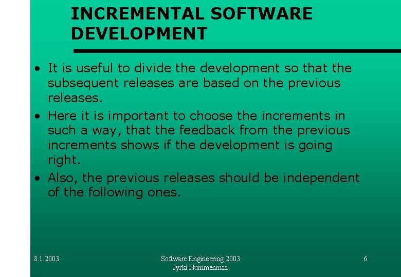 INCREMENTAL SOFTWARE DEVELOPMENT • It is useful to divide the development so that the