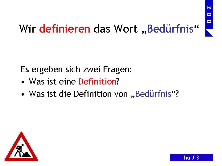 Wir definieren das Wort „Bedürfnis“ Es ergeben sich zwei Fragen: • Was ist eine