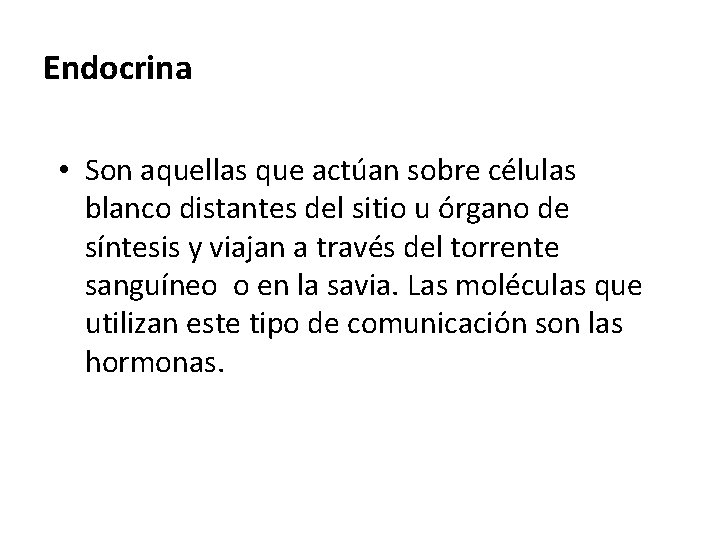 Endocrina • Son aquellas que actúan sobre células blanco distantes del sitio u órgano