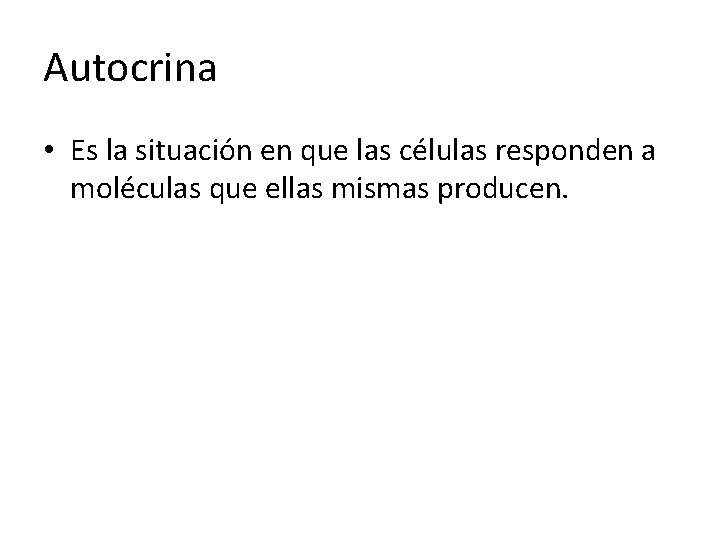 Autocrina • Es la situación en que las células responden a moléculas que ellas