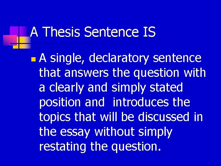 A Thesis Sentence IS n A single, declaratory sentence that answers the question with