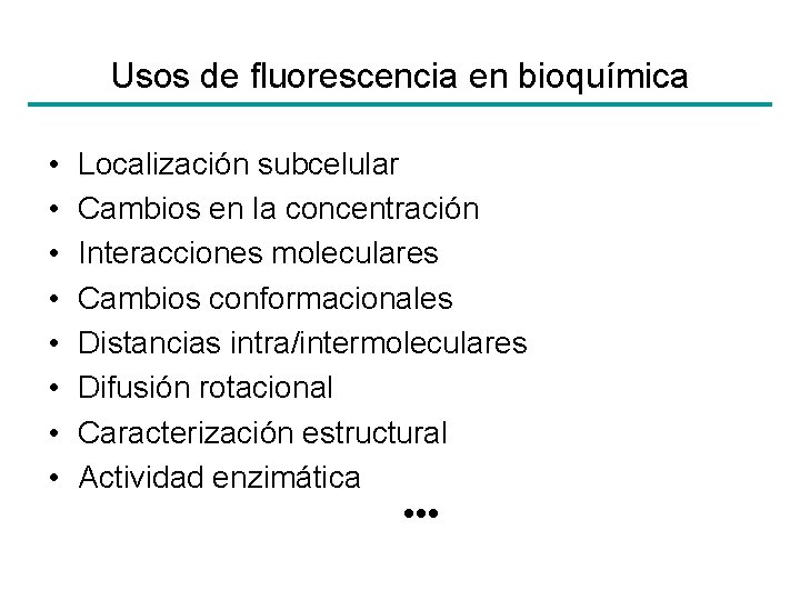 Usos de fluorescencia en bioquímica • • Localización subcelular Cambios en la concentración Interacciones