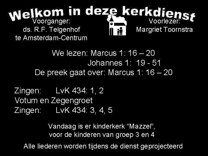 Voorganger: ds. R. F. Telgenhof te Amsterdam-Centrum Voorlezer: Margriet Toornstra We lezen: Marcus 1: