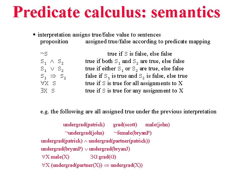 Predicate calculus: semantics § interpretation assigns true/false value to sentences proposition assigned true/false according Predicate calculus: semantics § interpretation assigns true/false value to sentences proposition assigned true/false according