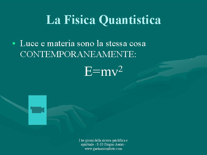 La Fisica Quantistica • Luce e materia sono la stessa cosa CONTEMPORANEAMENTE: 2 E=mv