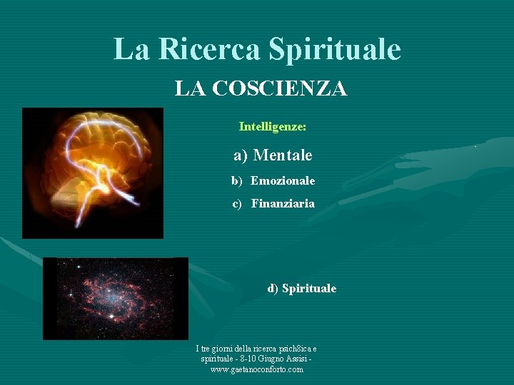 La Ricerca Spirituale LA COSCIENZA Intelligenze: a) Mentale b) Emozionale c) Finanziaria d) Spirituale