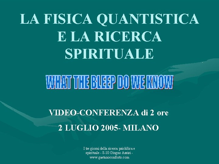 LA FISICA QUANTISTICA E LA RICERCA SPIRITUALE VIDEO-CONFERENZA di 2 ore 2 LUGLIO 2005